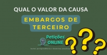Qual o valor da causa nos Embargos de Terceiro ?