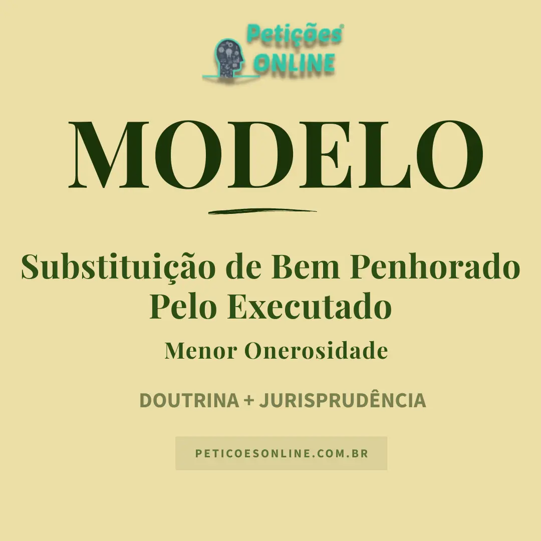 Modelo de Pedido de Substituição de Penhora pelo Executado — Menor Onerosidade no Novo CPC